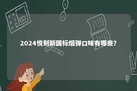 2024悦刻新国标烟弹口味有哪些？ 
